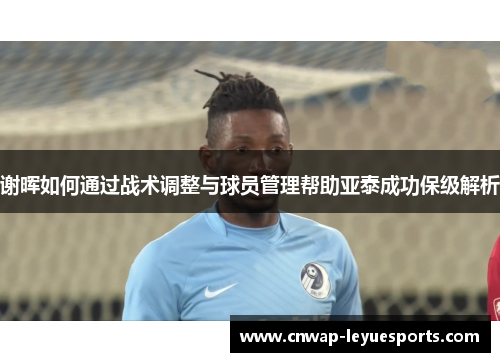 谢晖如何通过战术调整与球员管理帮助亚泰成功保级解析