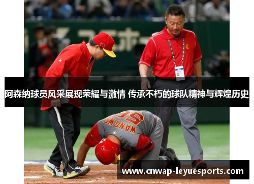 阿森纳球员风采展现荣耀与激情 传承不朽的球队精神与辉煌历史