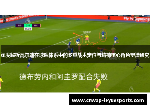 深度解析瓦尔迪在球队体系中的多重战术定位与精神核心角色塑造研究