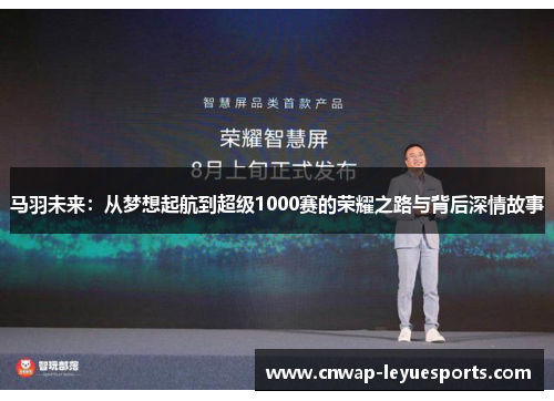 马羽未来：从梦想起航到超级1000赛的荣耀之路与背后深情故事