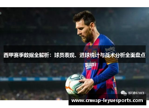 西甲赛季数据全解析：球员表现、进球统计与战术分析全面盘点
