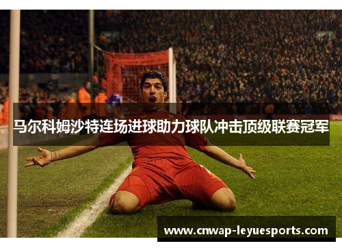 马尔科姆沙特连场进球助力球队冲击顶级联赛冠军